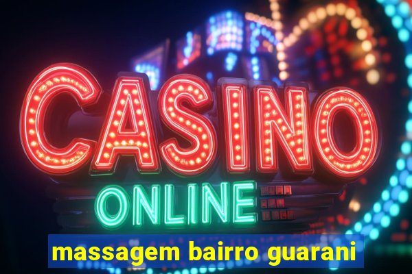 massagem bairro guarani